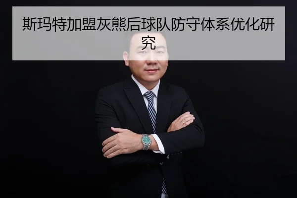 斯玛特加盟灰熊后球队防守体系优化研究